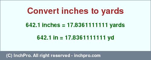 Result converting 642.1 inches to yd = 17.8361111111 yards