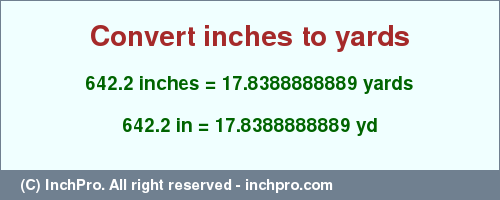 Result converting 642.2 inches to yd = 17.8388888889 yards