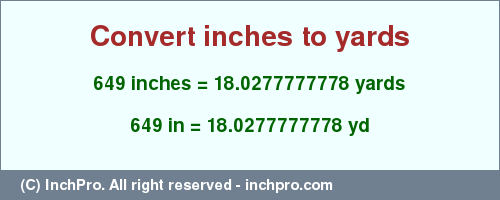 Result converting 649 inches to yd = 18.0277777778 yards