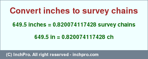 Result converting 649.5 inches to ch = 0.820074117428 survey chains