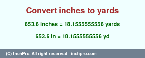 653.6 inches to yd is equal to 18.1555555556 (yd) Result converting 653.6 inches to yd = 18.1555555556 yards