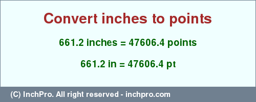 Result converting 661.2 inches to pt = 47606.4 points
