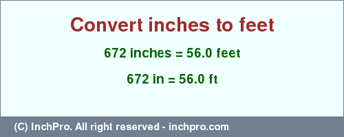 Result converting 672 inches to ft = 56.0 feet