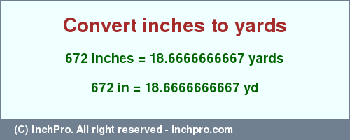 Result converting 672 inches to yd = 18.6666666667 yards