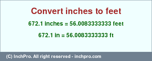 Result converting 672.1 inches to ft = 56.0083333333 feet