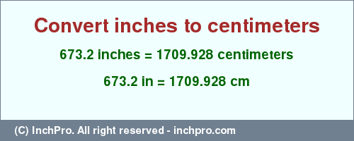 Result converting 673.2 inches to cm = 1709.928 centimeters