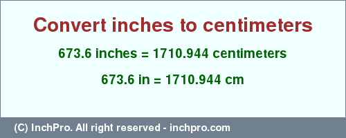 Result converting 673.6 inches to cm = 1710.944 centimeters
