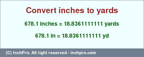 Result converting 678.1 inches to yd = 18.8361111111 yards