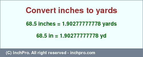Result converting 68.5 inches to yd = 1.90277777778 yards