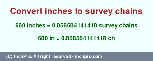 Result converting 680 inches to ch = 0.858584141418 survey chains