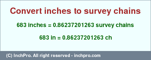 Result converting 683 inches to ch = 0.86237201263 survey chains