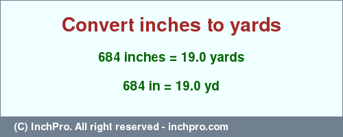 Result converting 684 inches to yd = 19.0 yards