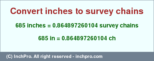 Result converting 685 inches to ch = 0.864897260104 survey chains