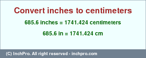 Result converting 685.6 inches to cm = 1741.424 centimeters