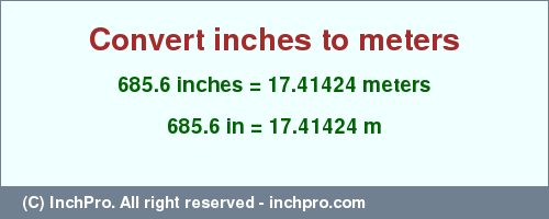 Result converting 685.6 inches to m = 17.41424 meters