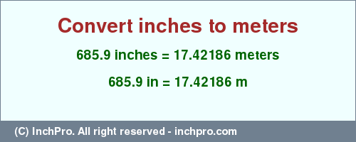 Result converting 685.9 inches to m = 17.42186 meters