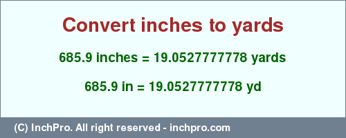 Result converting 685.9 inches to yd = 19.0527777778 yards