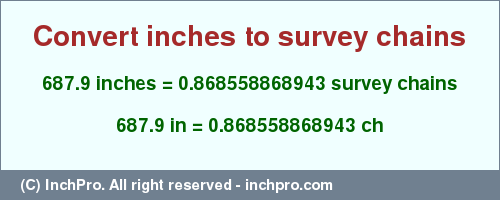 Result converting 687.9 inches to ch = 0.868558868943 survey chains