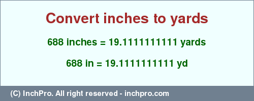 Result converting 688 inches to yd = 19.1111111111 yards