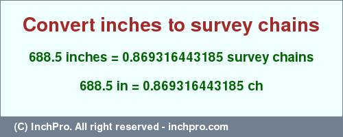 Result converting 688.5 inches to ch = 0.869316443185 survey chains