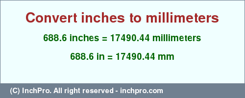 Result converting 688.6 inches to mm = 17490.44 millimeters