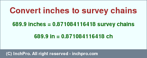 Result converting 689.9 inches to ch = 0.871084116418 survey chains