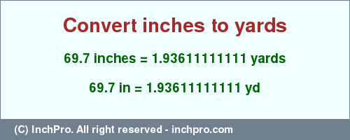 Result converting 69.7 inches to yd = 1.93611111111 yards