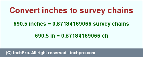 Result converting 690.5 inches to ch = 0.87184169066 survey chains