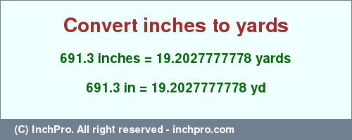 Result converting 691.3 inches to yd = 19.2027777778 yards