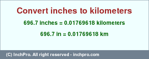 Result converting 696.7 inches to km = 0.01769618 kilometers