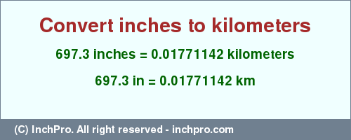 Result converting 697.3 inches to km = 0.01771142 kilometers