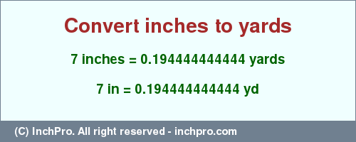 Result converting 7 inches to yd = 0.194444444444 yards