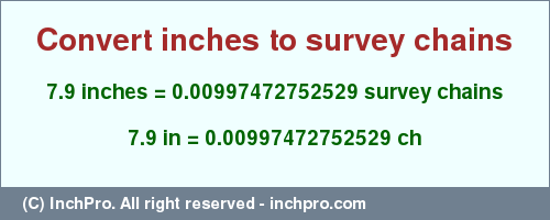 Result converting 7.9 inches to ch = 0.00997472752529 survey chains