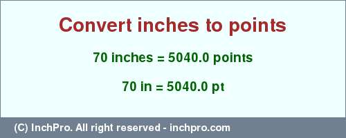Result converting 70 inches to pt = 5040.0 points