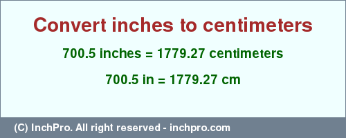 Result converting 700.5 inches to cm = 1779.27 centimeters