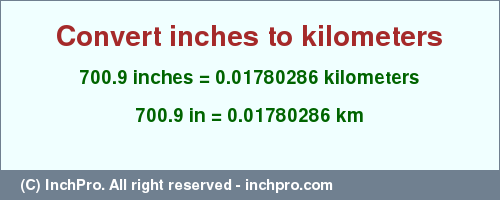 Result converting 700.9 inches to km = 0.01780286 kilometers