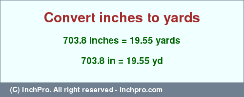 Result converting 703.8 inches to yd = 19.55 yards