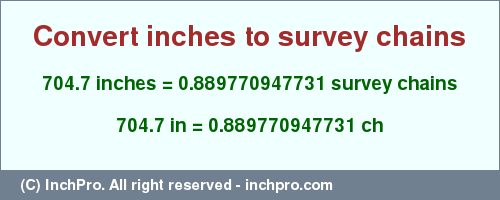 Result converting 704.7 inches to ch = 0.889770947731 survey chains