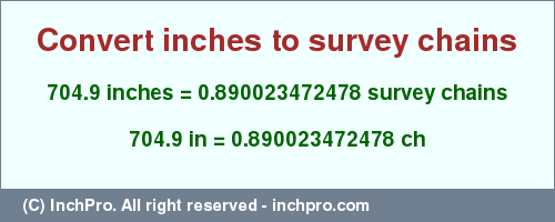 Result converting 704.9 inches to ch = 0.890023472478 survey chains