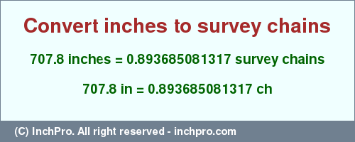 Result converting 707.8 inches to ch = 0.893685081317 survey chains