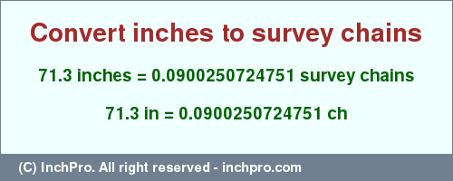 Result converting 71.3 inches to ch = 0.0900250724751 survey chains