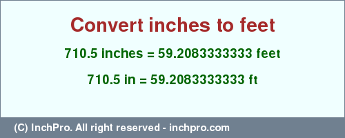 Result converting 710.5 inches to ft = 59.2083333333 feet