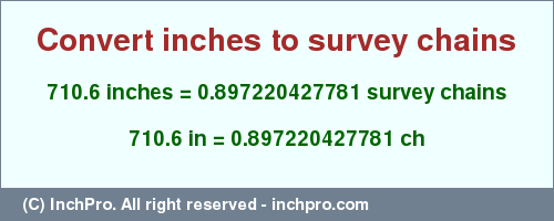 Result converting 710.6 inches to ch = 0.897220427781 survey chains