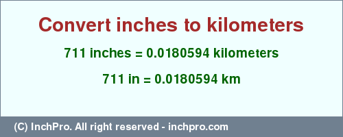 Result converting 711 inches to km = 0.0180594 kilometers