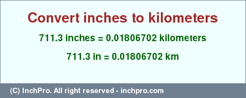 Result converting 711.3 inches to km = 0.01806702 kilometers