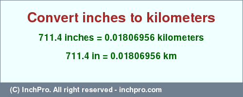 Result converting 711.4 inches to km = 0.01806956 kilometers