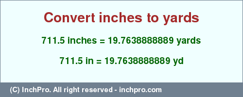 Result converting 711.5 inches to yd = 19.7638888889 yards