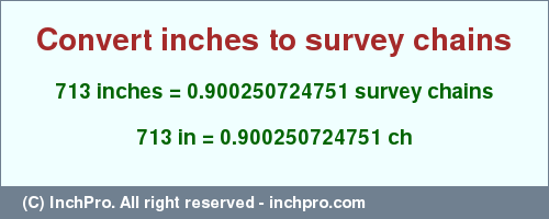 Result converting 713 inches to ch = 0.900250724751 survey chains