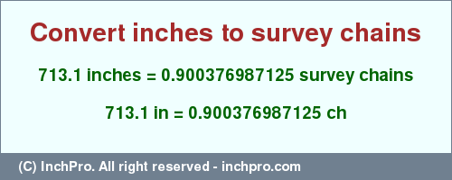 Result converting 713.1 inches to ch = 0.900376987125 survey chains