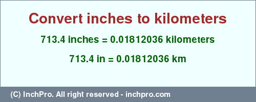 Result converting 713.4 inches to km = 0.01812036 kilometers